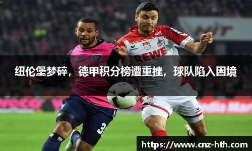 纽伦堡梦碎，德甲积分榜遭重挫，球队陷入困境