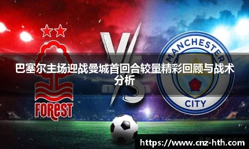 巴塞尔主场迎战曼城首回合较量精彩回顾与战术分析
