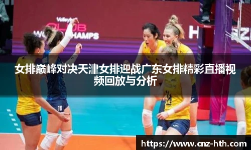 女排巅峰对决天津女排迎战广东女排精彩直播视频回放与分析
