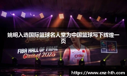 姚明入选国际篮球名人堂为中国篮球写下辉煌一页
